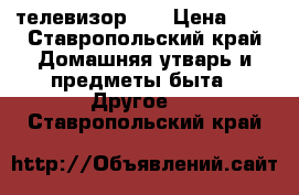 телевизор lg › Цена ­ 3 - Ставропольский край Домашняя утварь и предметы быта » Другое   . Ставропольский край